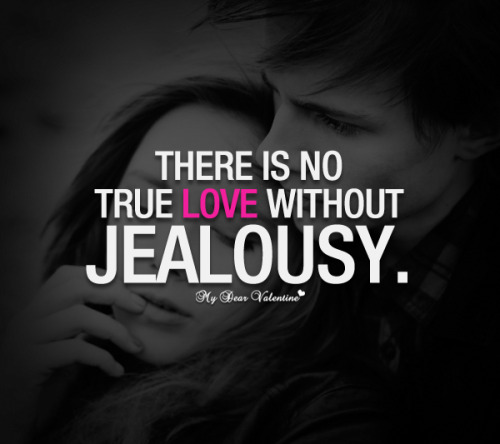 There is no true love without jealousy - Quotes with Pictures
