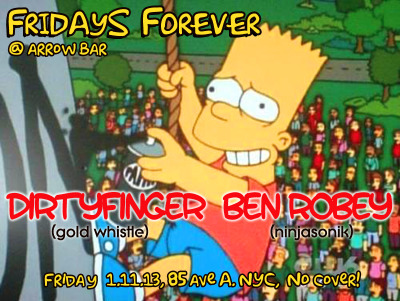 Fri: #FRIDAYSFOREVER
@Benrobey (@Ninjasonik) & @DIRTYFINGER (@GOLDWHISTLENYC) at Arrow Bar.
Bring yer sprayface! We play jams all night for FREE, basement dance party as always. We’re good at this…

21+ 85 Ave A NYC (Get Facebooked)