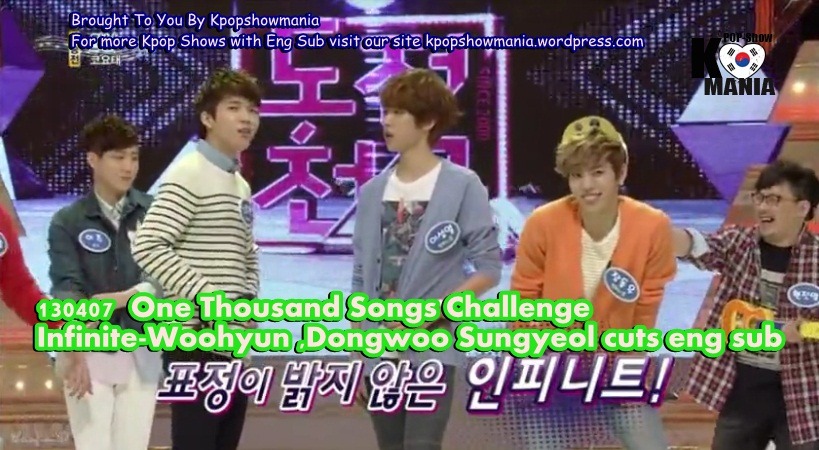 130407  One Thousand Songs Challenge INFINITE -Woohyun, Dongwoo ,Sungyeol cuts eng sub
part 1 ~ part 2 

Brought To You By Kpopshowmania
For more Kpop Shows with Eng Sub visit our site kpopshowmania.wordpress.com
DO NOT TAKE THE LINKS OUT! 
JUST LINK BACK 
http://kpopsholoveholic.tumblr.com/
Follow @twitter.com/Kpopshowholic
facebook: http://www.facebook.com/boomshakalaaka