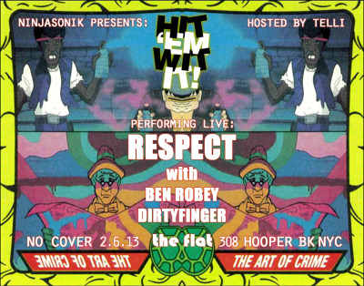 Wed: HIT ‘EM WIT IT! 
RESPECT (live) w/@DIRTYFINGER & @BENROBEY (@NINJASONIK) Hosted by @JUST_TELLI at @TheFlatBKNY!
Always rowdy fun at The Flat, proper sound, party music, and all yer friends gettin’ drunk under a chandellier…. Come see RESPECT live!

21+ No Cover 308 Hooper Bk NYC (Get Facebooked)