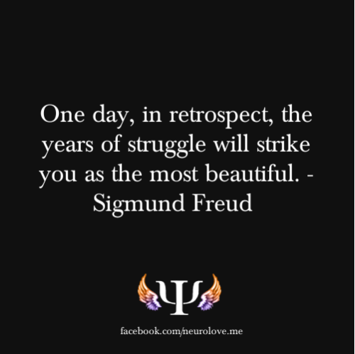 psych-facts:

One day, in retrospect, the years of struggle will strike you as the most beautiful. - Sigmund Freud 