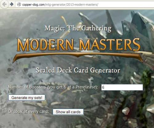 Magic: the Gathering - Modern Masters Drafting
Wanna get some practice in before crack’n some Modern Masters packs ? Drop over to my buddy Cam’s site : http://copper-dog.com/mtg-generator/2013-modern-masters/