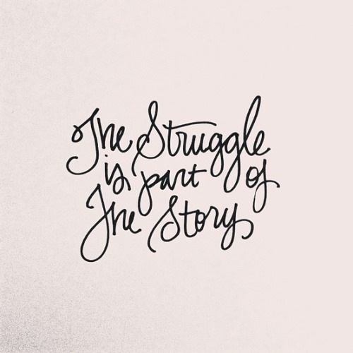 inspiration: the struggle is party of the story