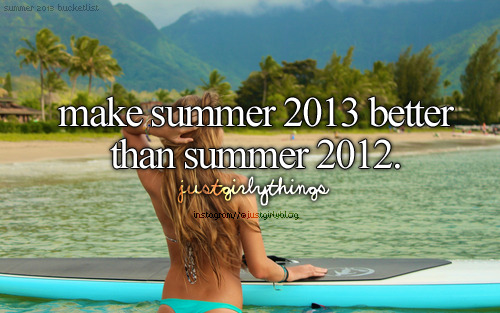 There is going to be a 2013 justgirlythings summer bucket list coming up!
http://justgirlythings.tumblr.com/tagged/summer+2013