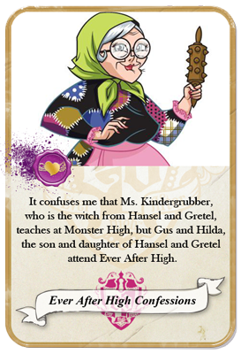 It confuses me that Ms. Kindergrubber, who is the witch from Hansel and Gretel, teaches at Monster High, but Gus and Hilda, the son and daughter of Hansel and Gretel attend EAH.