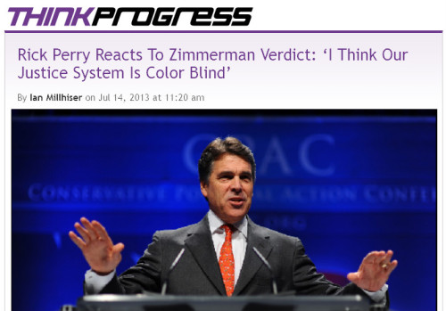 ThinkProgress - Rick Perry Reacts To Zimmerman Verdict: 'I Think Our Justice System Is Color Blind'