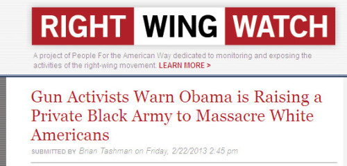 Right Wing Watch - 'Gun Activists Warn Obama is Raising a Private Black Army to Massacre White Americans'