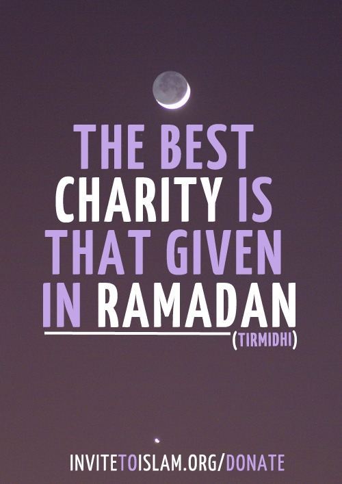 The best charity is that given in Ramadan (Tirmidhi)

- www.InviteToIslam.org/Donate - 
