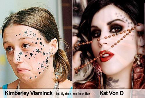  it tattooing stars on your face will NEVER make you look like Kat Von D 