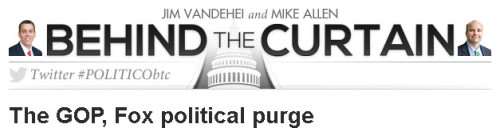 Politico - 'The GOP, Fox political purge'