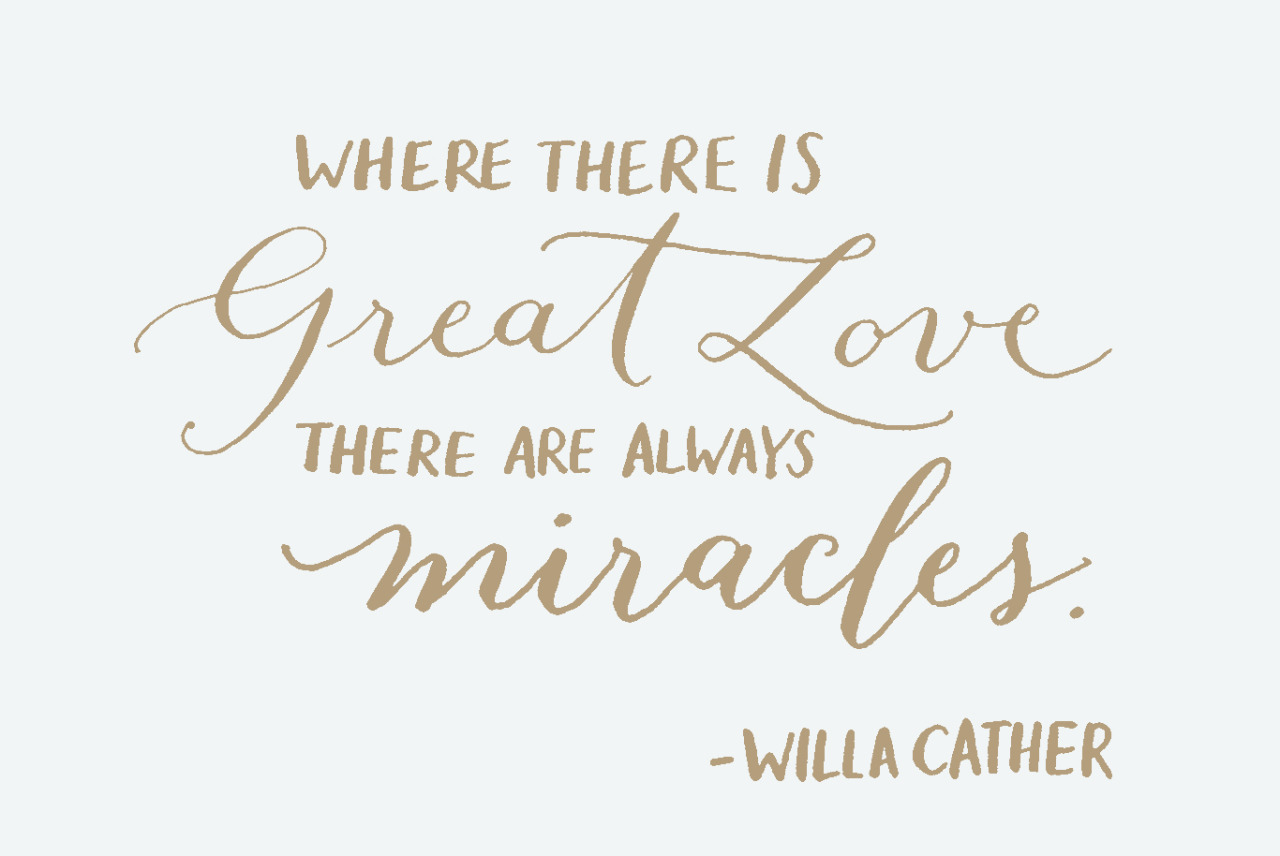 Day 37: “Where there is great love, there are always miracles” - Willa Cather