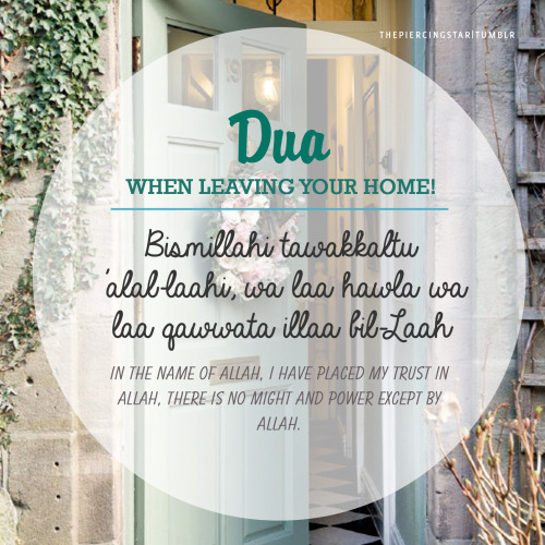thepiercingstar:

Collection of Duas from “Fortress of the Muslim” 
- What to say when leaving home / Dua keluar rumah
