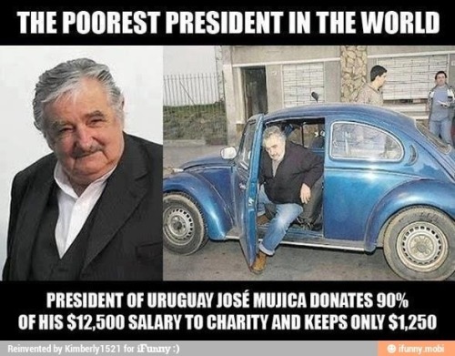 “El presidente más pobre del mundo:
El presidente de Uruguay, José Mujica dona el 90% des sus 12500 dólares de salario a caridad y sólo se queda 1250.”
Como en España!