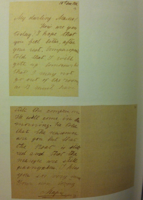 A letter from Grand Duchess Maria to her mother 15 Dec. 1914. 
My darling Mama!
How are you today? I hope that you feel better after your rest. Ostrogorsky told that I will get up tomorrow but that I may not go out of the room, as I must have still the compress on. He will come in the morning. He told that the spots are gone but that the throat is still red and that tonsils are still swollen. I kiss you very much. You own loving
   Maria
