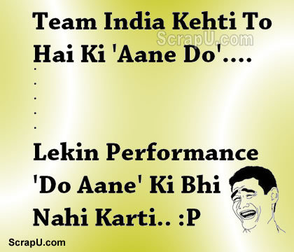 2 aane ka parformance bhi nahi hota inka :P - Cricket Team-Pakistan Team-India pictures