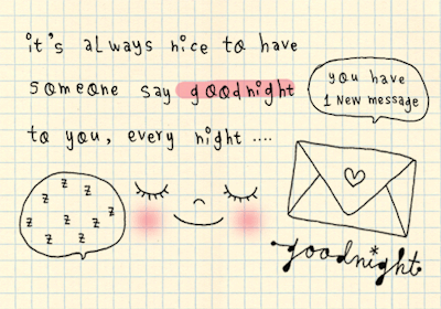 É sempre bom ter alguém pra dizer “boa noite” pra você, toda noite.
(Você tem 1 nova mensagem) - Boa noite :)
