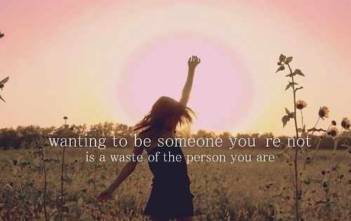 Wanting To Be Someone You're Not Is A Waste