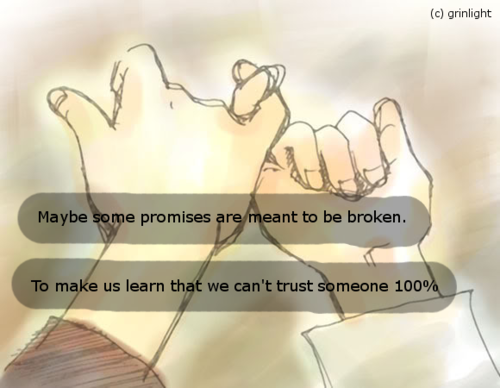 Talvez algumas promessas são destinadas a serem quebradas, para nos fazer aprender que nós não podemos acreditar em alguém 100%.