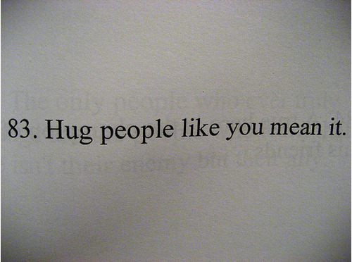 quotes about mean people. hug people like you mean it,