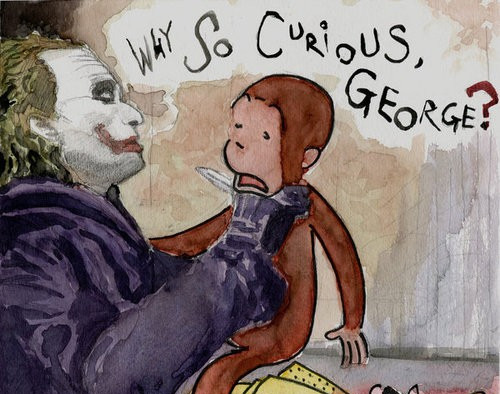 Why so curious, George?