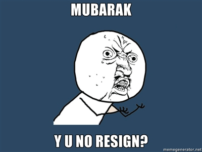 MUBARAK Y U NO RESIGN!