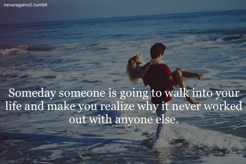 yougogaph:

someday someone is going to walk into your life and make you realize why it never worked out with anyone else.
