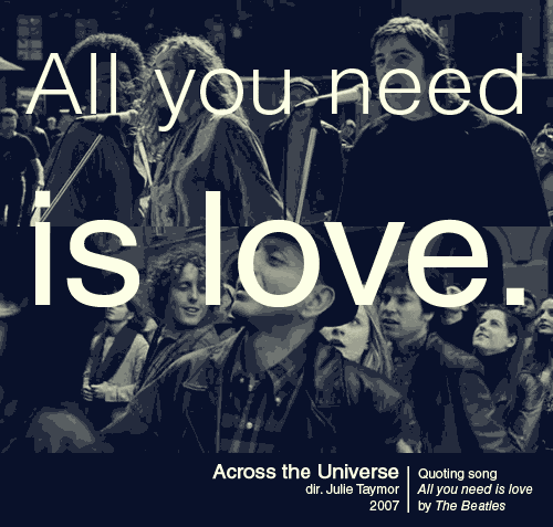 Across the Universe (2007)Quoting song All you need is Love by The Beatles.