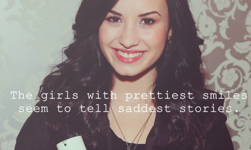  “As garotas com os mais belos sorrisos parecem ter as histórias mais tristes para contar.” (Demi Lovato) 