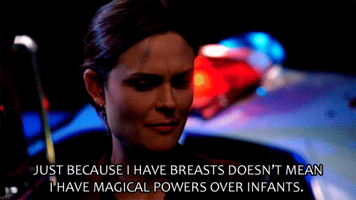 Bones Just because I have breasts doesn't mean I have magical powers over infants.