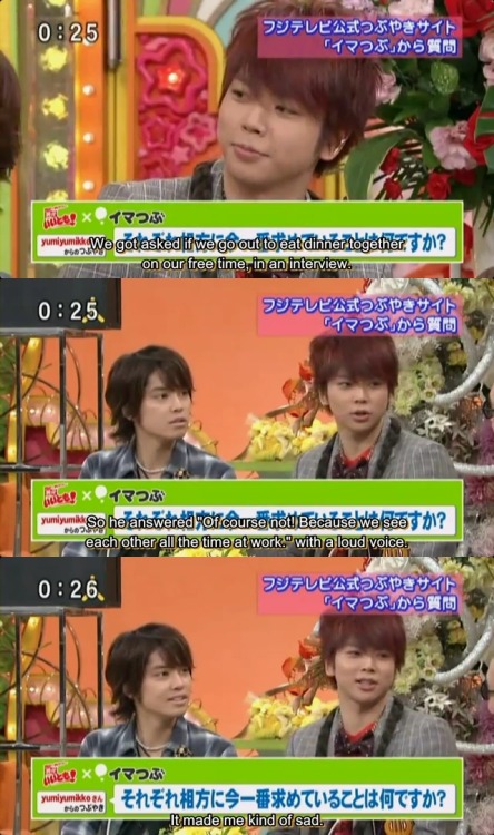 “We got asked if we go out to eat dinner together on our freetime, in an interview. So he answered “Of course not because we see each other all the time at work” with a loud voice. It made me kind of sad…” - Massu (Waratte Iitomo 2011.2.11)
[c]bananaapies@YT
awww massu~ don’t worry, i was sad too. ;___;
by the way, posted some stuff HERE too in tegomass_ai@livejournal