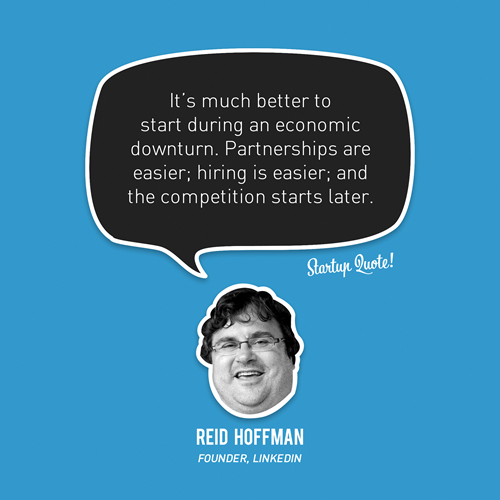It&#8217;s much better to start during an economic downturn. Partnerships are easier; hiring is easier; and the competition starts later.
- Reid Hoffman