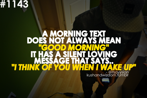 wysamx:

A morning text doesn’t always mean “Good morning” It has a silent loving message that says.. ” I think of you when I wake up.
