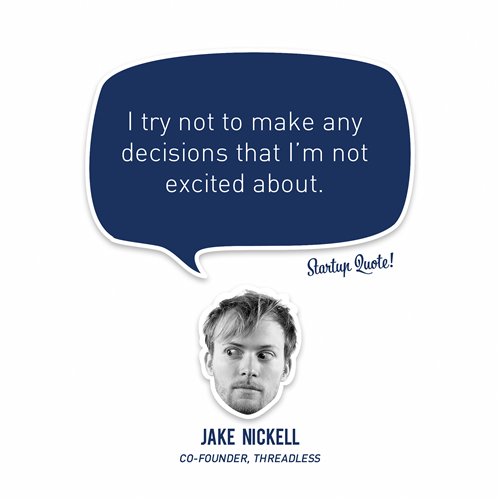 I try not to make any decisions that I&#8217;m not excited about.
- Jake Nickell