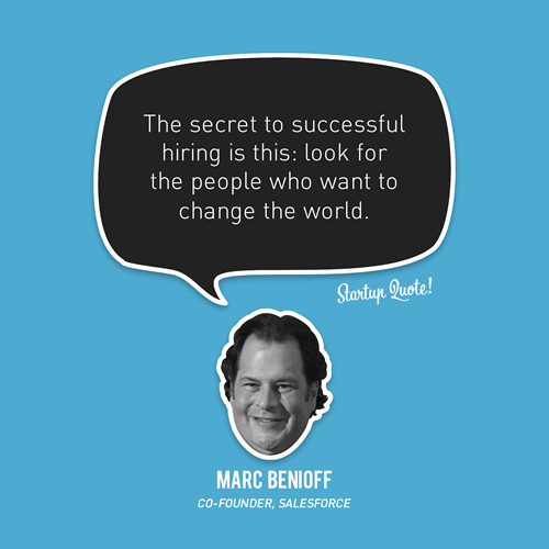 The secret to successful hiring is this: look for the people who want to change the world.
- Marc Benioff