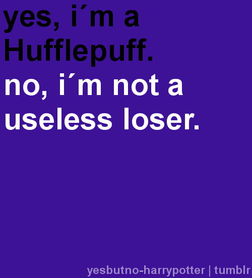 Yes, I&#8217;m a Hufflepuff. No, I&#8217;m not a useless loser.