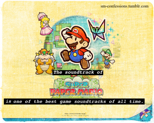 Confession [175] - Anonymous
The soundtrack of Super Paper Mario is one of the best game soundtracks of all time.