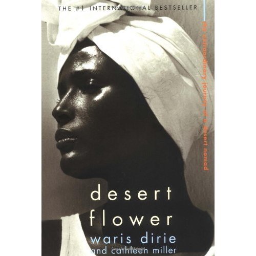 <br /><br />
Waris Dirie ran away from her oppressive life in the African desert when she was barely in her teens, illiterate and impoverished, with nothing to her name but a tattered shawl. She traveled alone across the dangerous Somali desert to Mogadishu—the first leg of a remarkable journey that would take her to London, where she worked as a house servant; then to nearly every corner of the globe as an internationally renowned fashion model; and ultimately to New York City, where she became a human rights ambassador for the U.N. Desert Flower is her extraordinary story.</p><br />
<p>Her story is truly amazing, all she been through, has help make her the strong woman she is today! Using her awareness and dedication to help her country &amp; for women all over the world. 