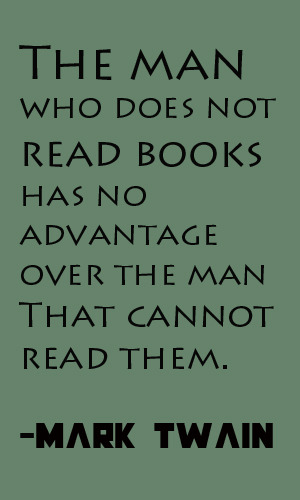 bookwormsgalore:

“The man who does not read books has no advantage over the man that can not read them.”
