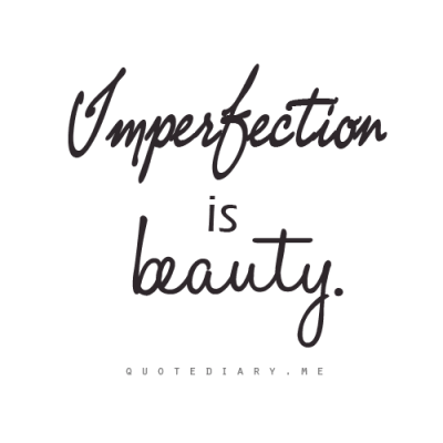 IMPERFECTION is BEAUTY!