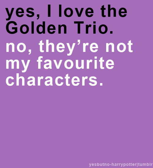 yes, I love the Golden Trio. no, they’re not my favourite characters.   that awkward moment when you post it to your personal blog…  