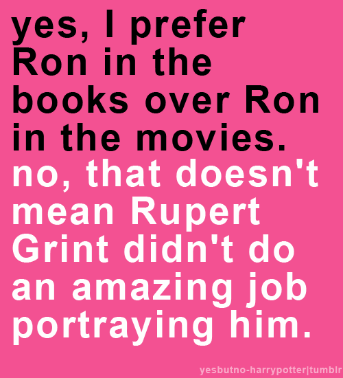 yes, I prefer Ron in the books over Ron in the movies. no, that doesn&#8217;t mean Rupert Grint didn&#8217;t do an amazing job portraying him.
