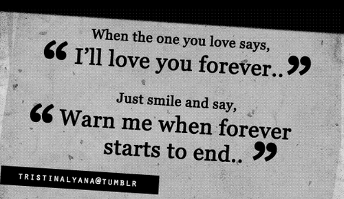 Warn me when forever starts to end | FOLLOW BEST LOVE QUOTES ON TUMBLR  FOR MORE LOVE QUOTES