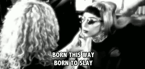  Born This Way born to slay 