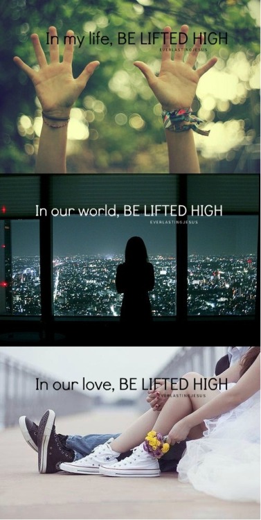 Be lifted high!!
