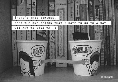 He&#8217;s the one person that I hate to go to a day without talking to | FOLLOW BEST LOVE QUOTES ON TUMBLR  FOR MORE LOVE QUOTES