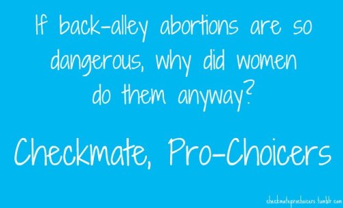 if back alley abortions are so dangerous, why did women do them anyway?