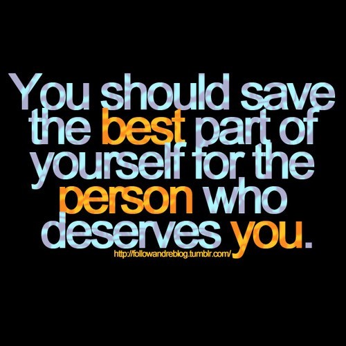 You should save the best of yourself for the person who deserves you | FOLLOW BEST LOVE QUOTES ON TUMBLR  FOR MORE LOVE QUOTES