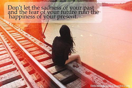 Don&#8217;t let the past and future ruin the happiness of your present | FOLLOW BEST LOVE QUOTES ON TUMBLR  FOR MORE LOVE QUOTES