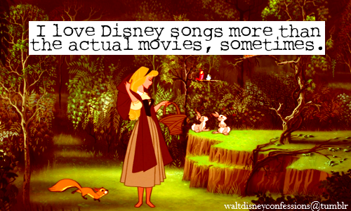 &#8220;I love Disney songs more than the actual movies sometimes.&#8221;