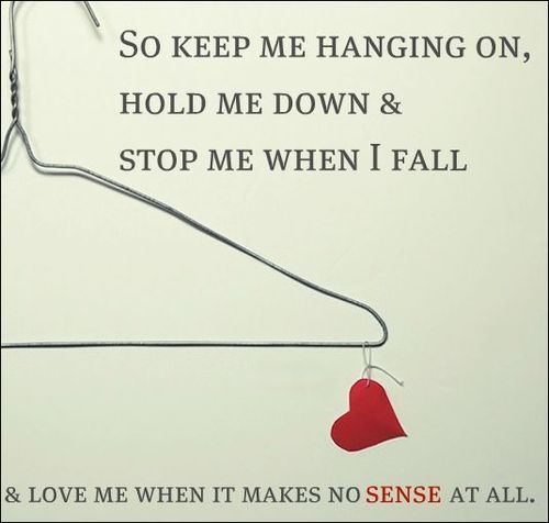 Keep me hanging on and love me when it makes no sense at all | FOLLOW BEST LOVE QUOTES ON TUMBLR  FOR MORE LOVE QUOTES